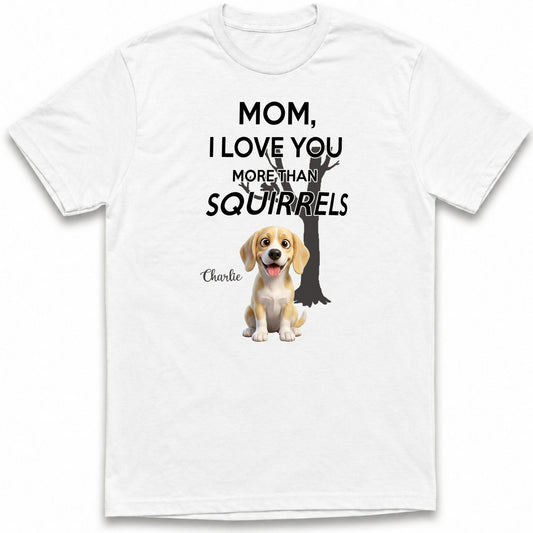 Mom Love You More Than Squirrels Funny Custom Personalized Dogs T-shirt for Dog Mom FSDM24