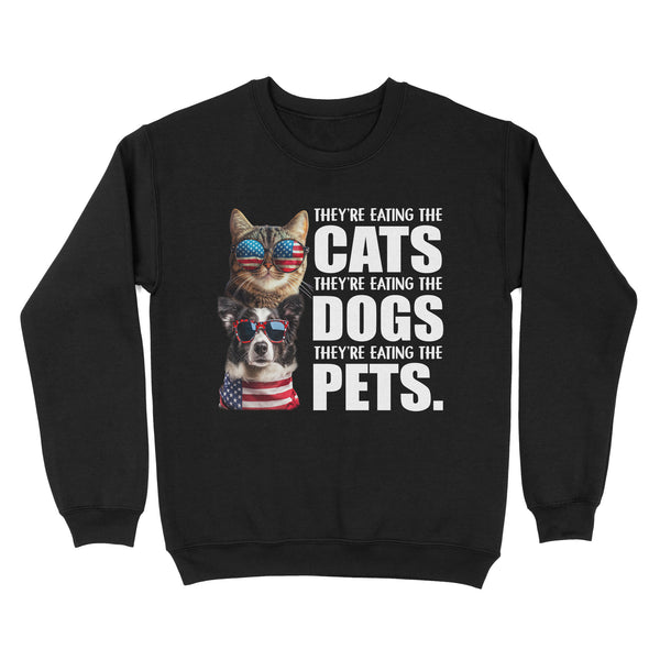 They're eating the cats, they're eating the dogs Sweatshirt.