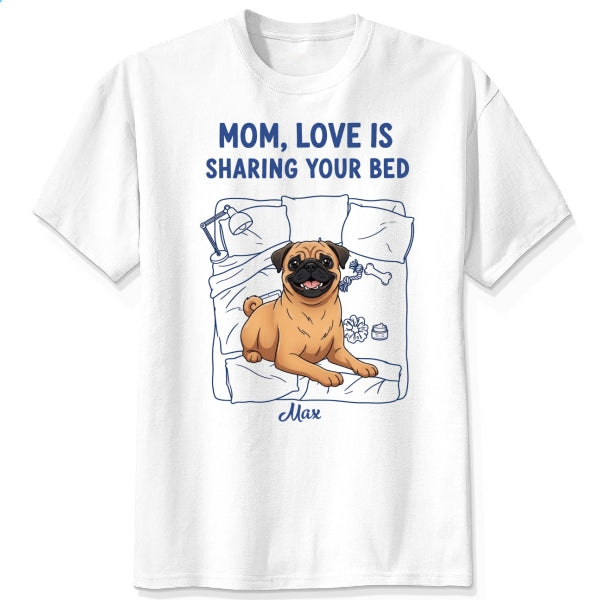 Funny Personalized Dog Mom T-shirt, Love is Sharing Your Bed FSDM42