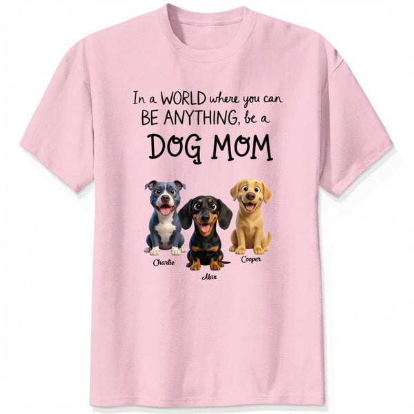 A World Where You Can be Anything Be a Dog Mom Custom Personalized Dog T-shirt FSDM28