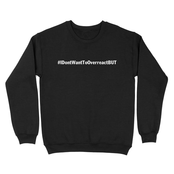 I don't want to Overreact But Unisex Standard Crew Neck Sweatshirt