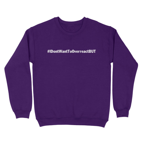 I don't want to Overreact But Unisex Standard Crew Neck Sweatshirt