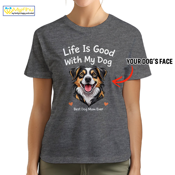 Life Is Good With My Dog Best Dog Mom Ever Custom Dogface Premium Women's T-Shirt for Mom DM05