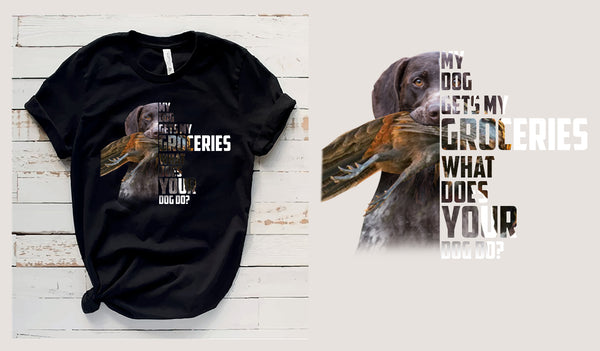 My dog gets my groceries, what does your dog do? Funny hunting Tshirt FSD4061D06