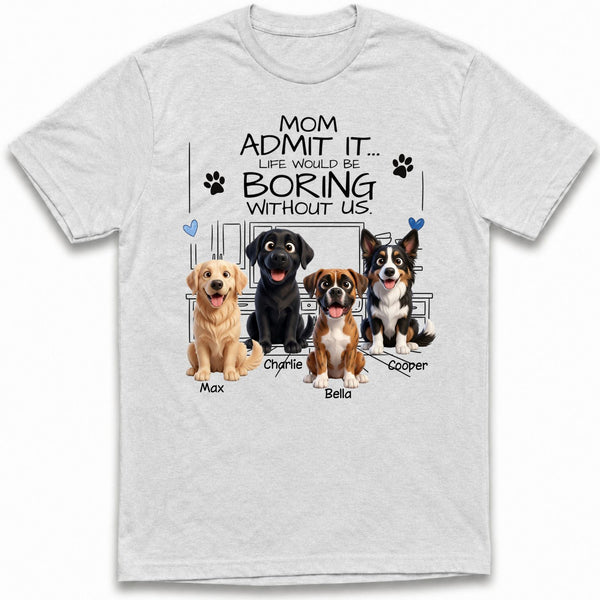 Mom Life Would be Boring without Us Custom Personalized Dogs T-shirt for Dog Mom FSDM25