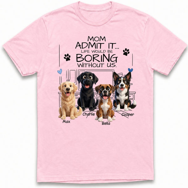 Mom Life Would be Boring without Us Custom Personalized Dogs T-shirt for Dog Mom FSDM25