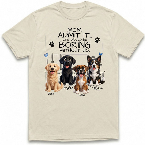 Mom Life Would be Boring without Us Custom Personalized Dogs T-shirt for Dog Mom FSDM25