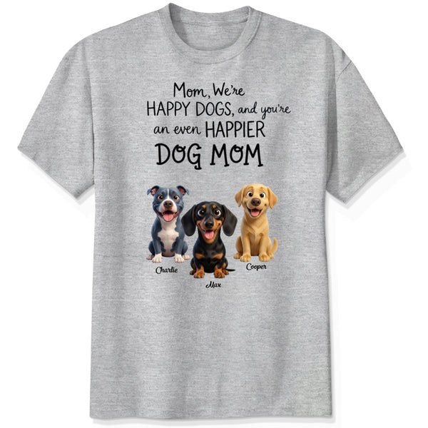 We're Happy Dogs and You're an even Happier Dog Mom Custom Personalized Dogs T-shirt FSDM31