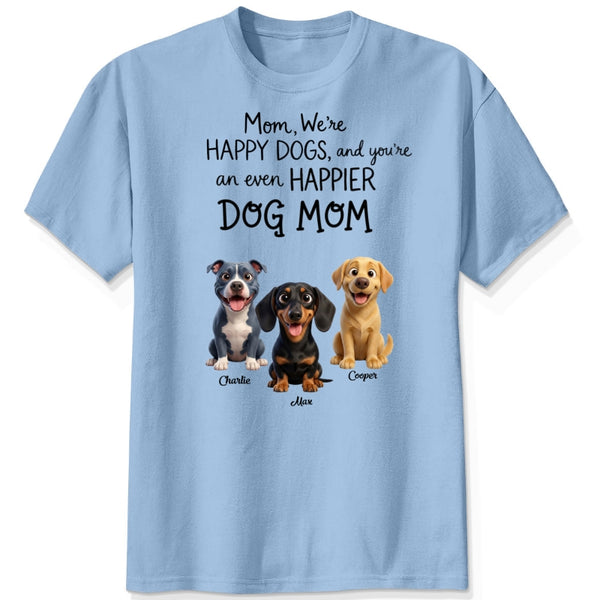 We're Happy Dogs and You're an even Happier Dog Mom Custom Personalized Dogs T-shirt FSDM31