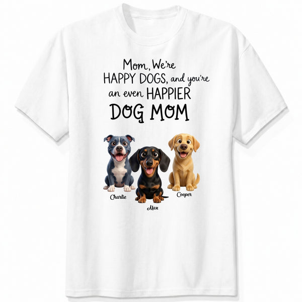 We're Happy Dogs and You're an even Happier Dog Mom Custom Personalized Dogs T-shirt FSDM31
