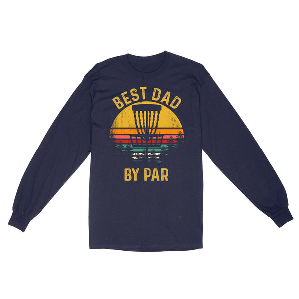 Disc Golf Best Dad by Par, Father's Day Disc Golf Mens, Disc Golfer Tee for dad D01 NQS3418 Long Sleeve