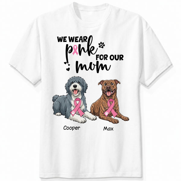 Breast Cancer Awareness I Wear Pink for My Mom Custom Dogs Shirt for Dog Mom FSDM35