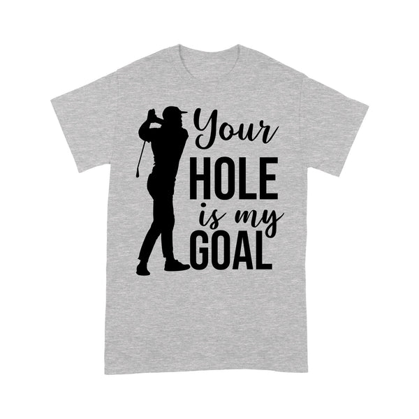 Funny Golfer T-shirt| Your Hole Is My Goal| Troll Gift for Him, Husband Golfers, Golf Lovers| NTS29 Myfihu