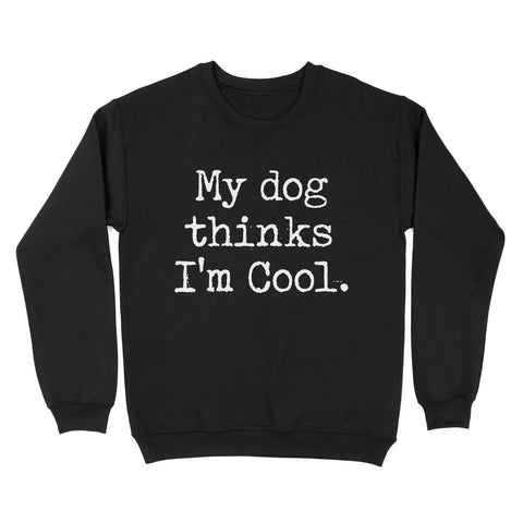 Funny "My Dog Thinks Im Cool" shirt for Dog Owners Standard Sweatshirt FSD2433D03