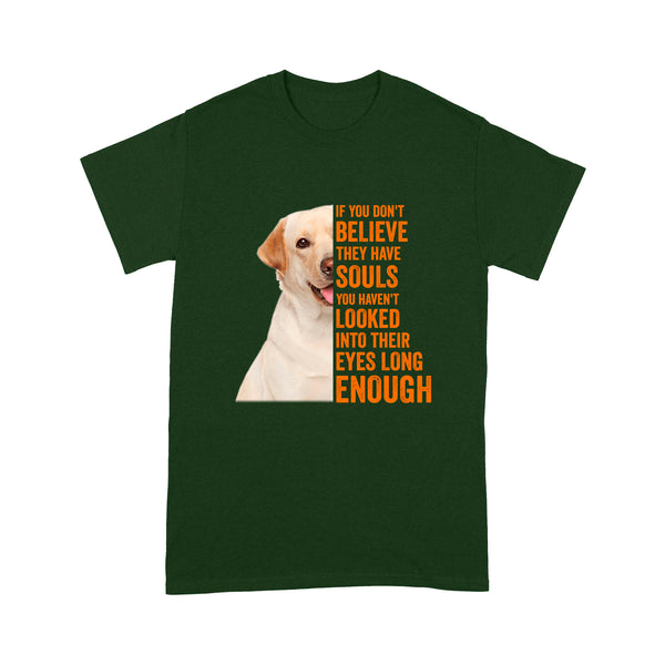 Labrador Retriever If You Don’t Believe They Have Souls Shirt Lab Owner Shirt| JTSD337