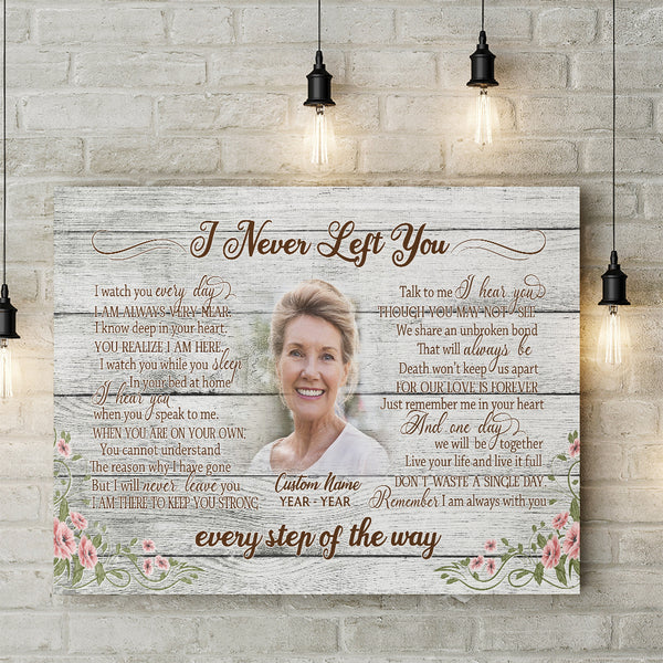 Custom remembrance canvas - I never left you, Memorial sympathy gift for loss Mom Dad Son Brother CNT10