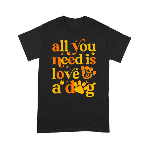 Funny Dog Lover T-shirt for Valentine's Day| All You Need Is Love & A Dog T-shirt - Dog Mom Shirt, Dog Lover Gift, Dog Lover Tee, Funny Valentine Shirt| JTSD106 A02M07