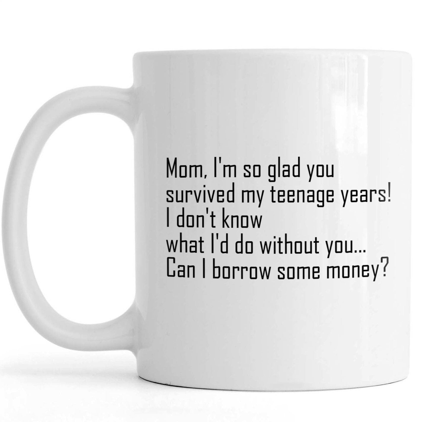 Funny Mom Coffee Mug | Can I Borrow Some Money | Mother's Day Troll Gift, Survived Teenage Years | N1134