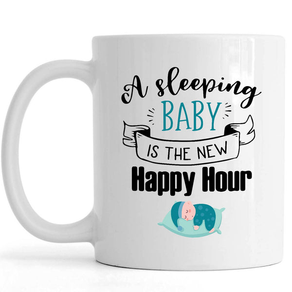 A Sleeping Baby Is The New Happy Hour | Funny New Mom Mug, First Mother's Day Gift, Baby Shower Gift, Momlife| N1159