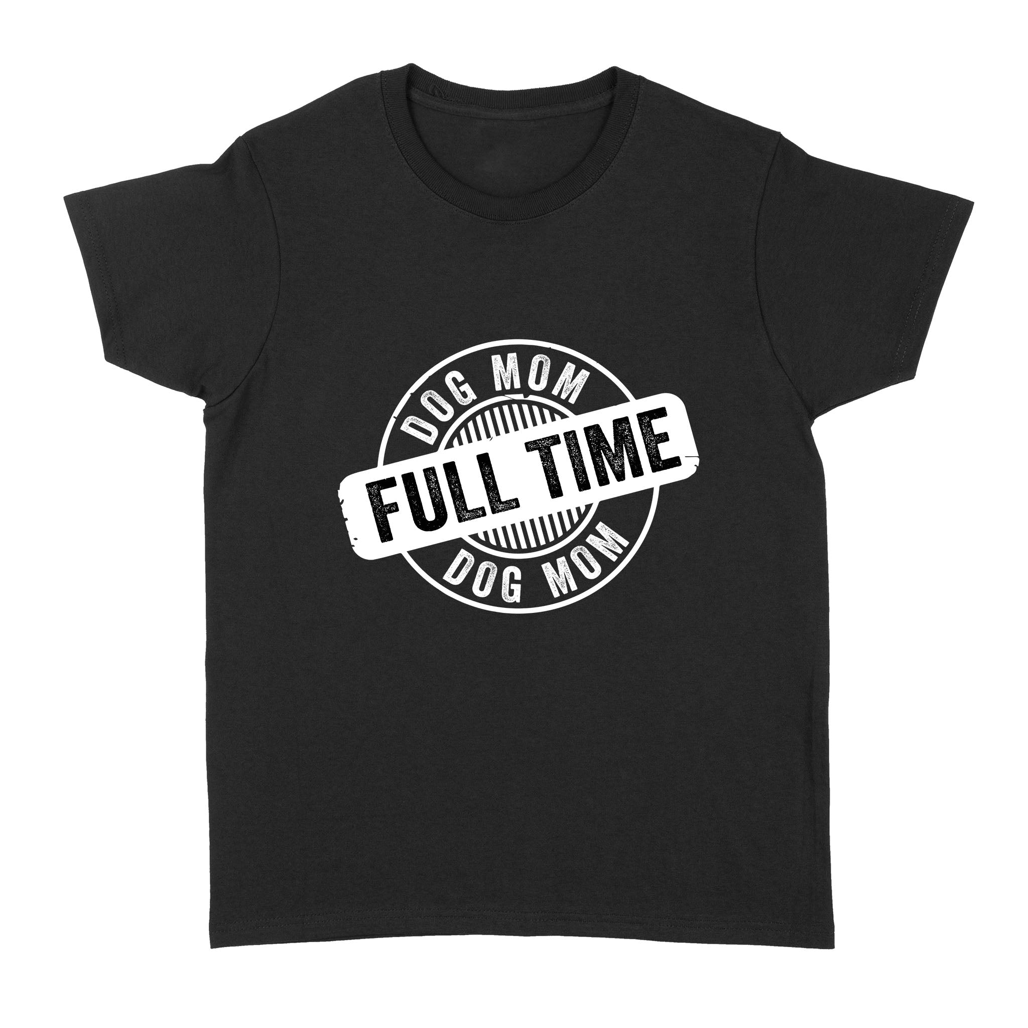 Full Time Dog Mom T-shirt| Dog Mom Gift, Dog Mama, Dog Lover Gift for Women| JTSD179 A02M01