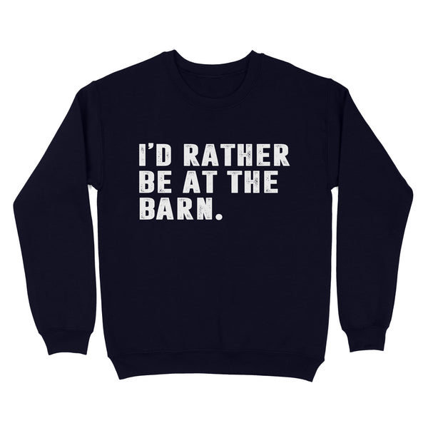 I'd Rather Be At The Barn, Country Girl Shirt, Gift For Horse Owner, Horse Trainer, Country Farm Girl Shirt D02 NQS2803 - Standard Crew Neck Sweatshirt