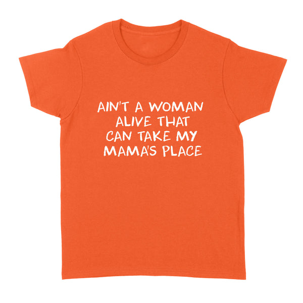 Ain't A Woman Alive That Can Take My Mama's Place women standard shirt