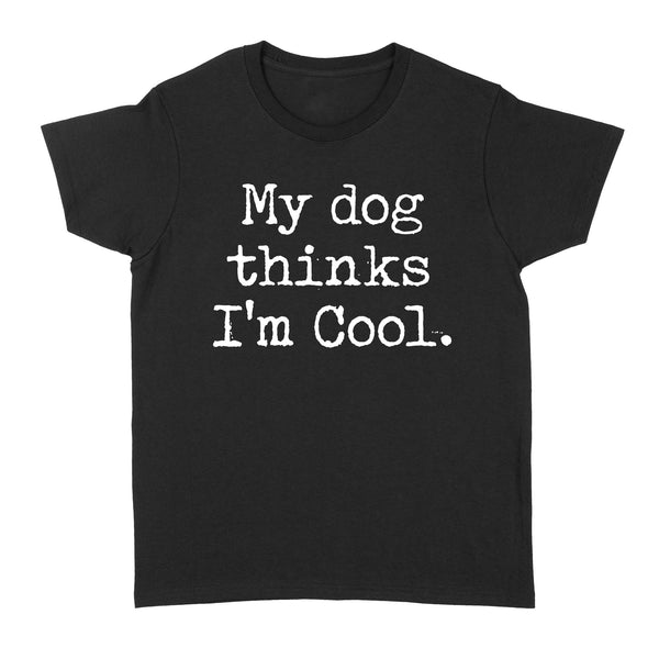 Funny "My Dog Thinks Im Cool" shirt for Dog Owners Standard Women's T-Shirt FSD2433D03