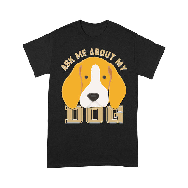 Dog Lover T-shirt| Ask Me About My Dog T-shirt for Dog Lover, Dog Mom Shirt| Dog Dad Shirt, Dog Lover Tee| JTSD160 A02M04