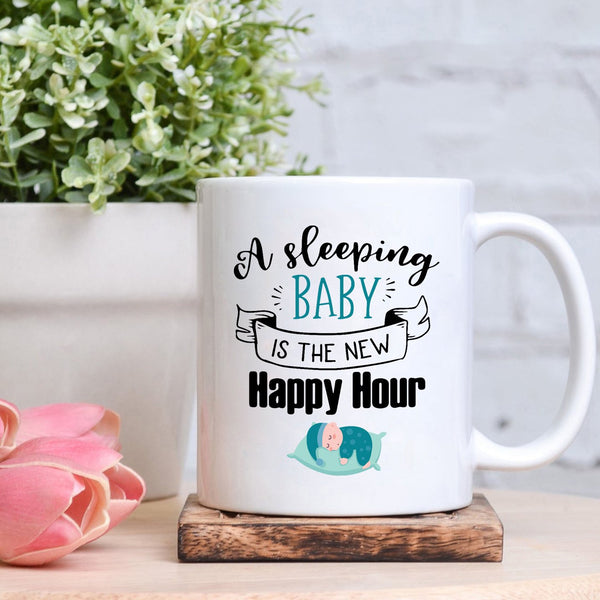 A Sleeping Baby Is The New Happy Hour | Funny New Mom Mug, First Mother's Day Gift, Baby Shower Gift, Momlife| N1159