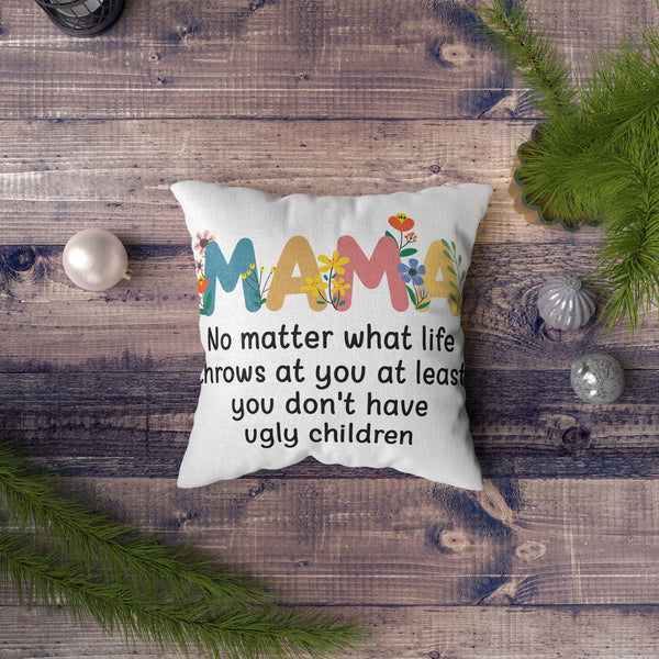 Mama You Don't Have Ugly Child Funny Mom Pillow Gift for Mother, Mom on Mother's Day| JPL11