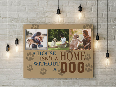 A House Is Not A Home Without A Dog Photo Collage Canvas| Custom Dog Lover Gift Dog Sign Dog Theme JCD807