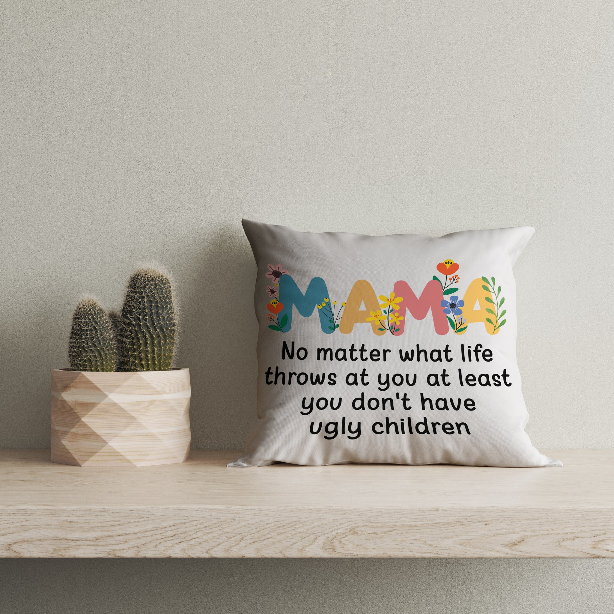 Mama You Don't Have Ugly Child Funny Mom Pillow Gift for Mother, Mom on Mother's Day| JPL11