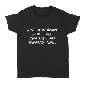 Ain't A Woman Alive That Can Take My Mama's Place women standard shirt