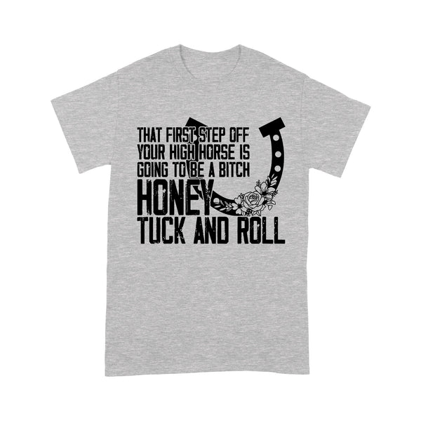 That first step off your high horse is going to be a bitch honey tuck and roll funny horse T-Shirt D02 NQS3087