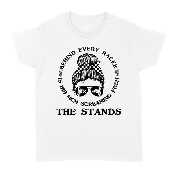 Behind Every Racer Is His Mom Screaming from The Stands, Funny Motocross Mom Shirt Mother's Day Gift| NMS349B A01