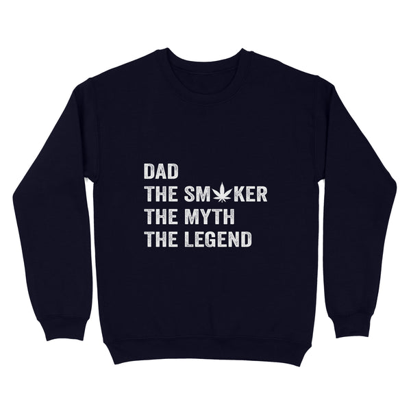Dad The Smoker The Myth The Legend Shirt, Dad Smokes Weed Shirt | Funny Weed Shirt | Funny Leaf Shirt For Dad On Father'S Day | Awesome Marijuana Leaf Pothead Stoner 420 Dad Shirts | NS58 Sweatshirt