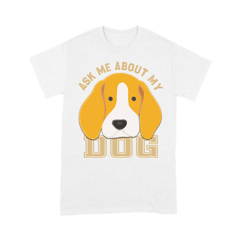 Dog Lover T-shirt| Ask Me About My Dog T-shirt for Dog Lover, Dog Mom Shirt| Dog Dad Shirt, Dog Lover Tee| JTSD160 A02M04