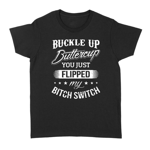 Buckle up Buttercup You just Flipped my Bitch Switch - Standard Women's T-shirt