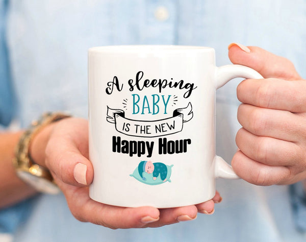 A Sleeping Baby Is The New Happy Hour | Funny New Mom Mug, First Mother's Day Gift, Baby Shower Gift, Momlife| N1159