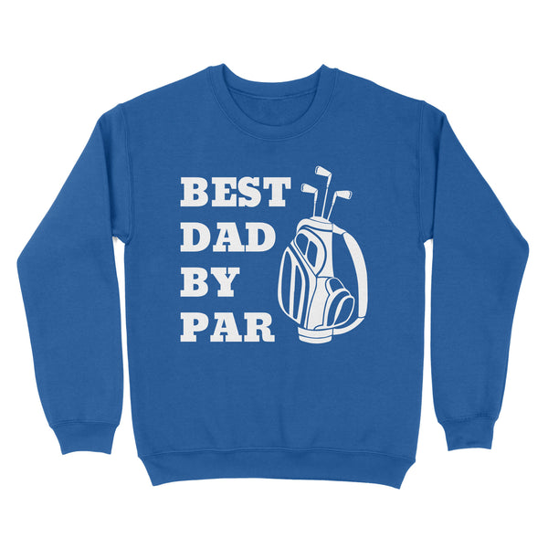 Best Dad By Par Tee, Fathers Day golf Gift for Dad, Golfing gift for Him D03 NQS3504 Sweatshirt