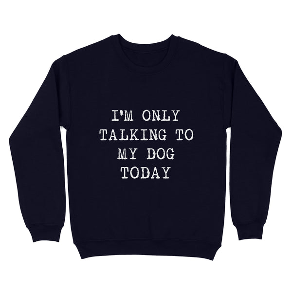 Funny "I'm Only Talking to My Dog Today" Stardand Sweatshirt FSD2431D08