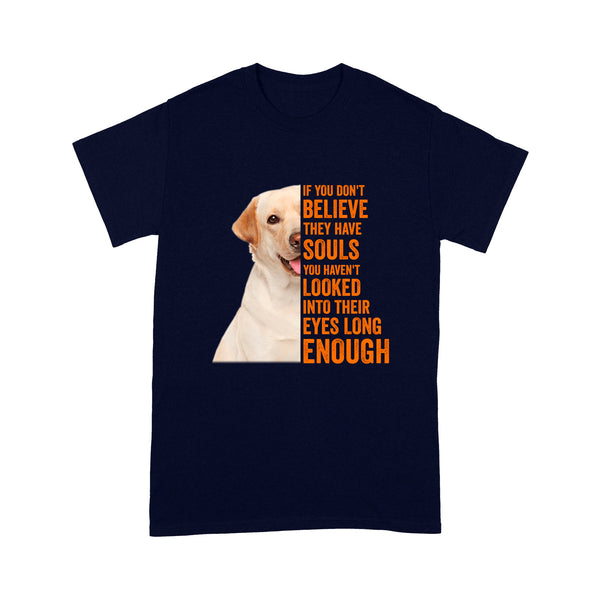 Labrador Retriever If You Don’t Believe They Have Souls Shirt Lab Owner Shirt| JTSD337