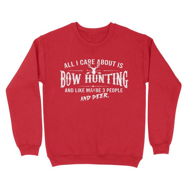 All I care about is bow hunting and like maybe 3 people and beer hunting sweatshirt TAD01