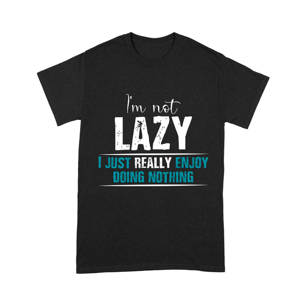 Funny Shirt| I'm Not Lazy Just Enjoy Doing Nothing| Troll Gift for Him, Her, Best Friends Gag Gift| NTS38 Myfihu