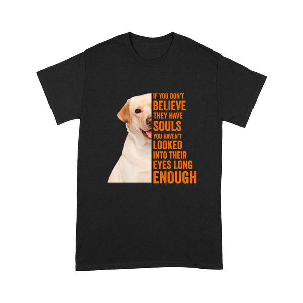 Labrador Retriever If You Don’t Believe They Have Souls Shirt Lab Owner Shirt| JTSD337