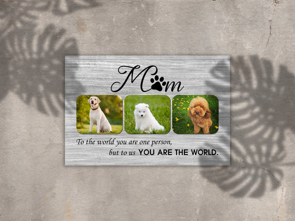 To Us You Are The World Dog Photo Collage Wall Art| Custom Dog Lover Gift Dog Mom Gift for Mother's Day| JCD816