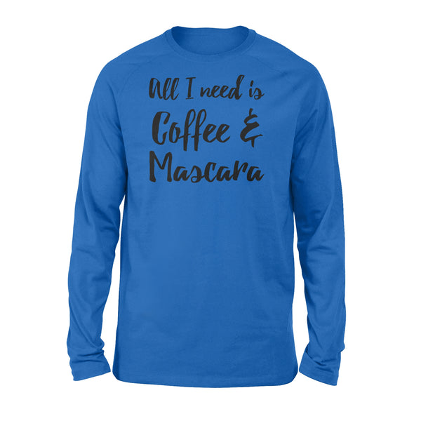 All I Need Is Coffee And Mascara - Standard Long Sleeve