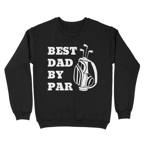 Best Dad By Par Tee, Fathers Day golf Gift for Dad, Golfing gift for Him D03 NQS3504 Sweatshirt