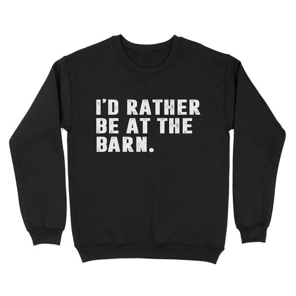 I'd Rather Be At The Barn, Country Girl Shirt, Gift For Horse Owner, Horse Trainer, Country Farm Girl Shirt D02 NQS2803 - Standard Crew Neck Sweatshirt