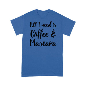 All I Need Is Coffee And Mascara - Standard T-shirt